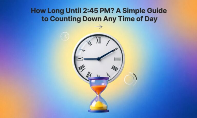 How Long Until 2:45 PM? A Simple Guide to Counting Down Any Time of Day
